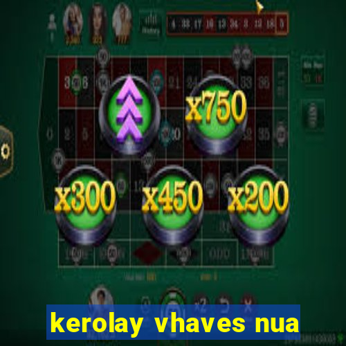 kerolay vhaves nua